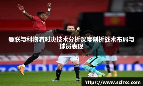 曼联与利物浦对决技术分析深度剖析战术布局与球员表现