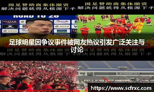足球明星因争议事件被网友热议引发广泛关注与讨论