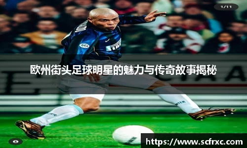欧州街头足球明星的魅力与传奇故事揭秘