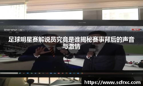 足球明星赛解说员究竟是谁揭秘赛事背后的声音与激情